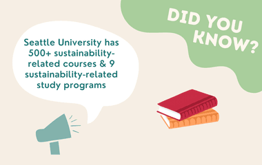Seattle University has 500+ sustainability-related courses & ​9 sustainability-related​ study programs​
