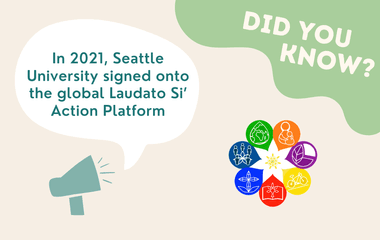 Did you know? In 2021, Seattle University signed onto the global Laudato Si' Action Platform