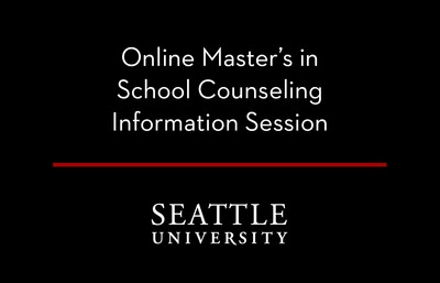 Black graphic with Seattle University logo and Online Master's In School Counseling Information Session text.